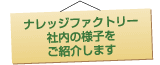 ナレッジファクトリー 社内の様子をご紹介します